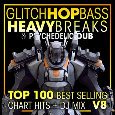 Glitch Hop, Bass Heavy Breaks & Psychedelic Dub Top 100 Best Selling Chart Hits V8