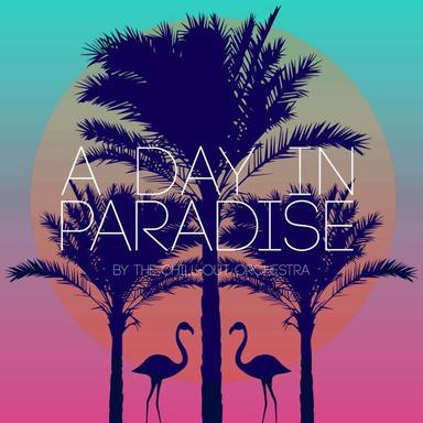 A Day in Paradise by the Chill-Out Orchestra