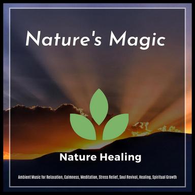 Nature's Magic (Ambient Music For Relaxation, Calmness, Meditation, Stress Relief, Soul Revival, Healing, Spiritual Growth)