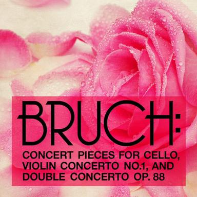 Bruch: Concert Pieces For Cello, Violin Concerto No. 1, And Double Concerto Op. 88