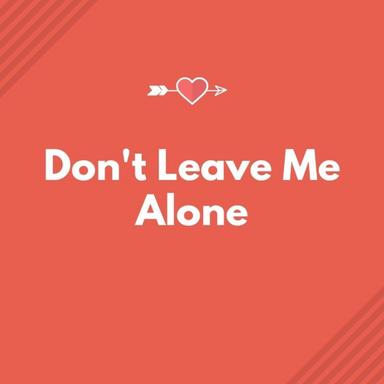 Don't Leave Me Alone