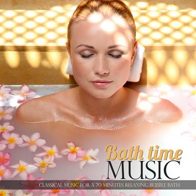 Bath Time Music: Classical Music for a 70 Minutes Relaxing Bubble Bath