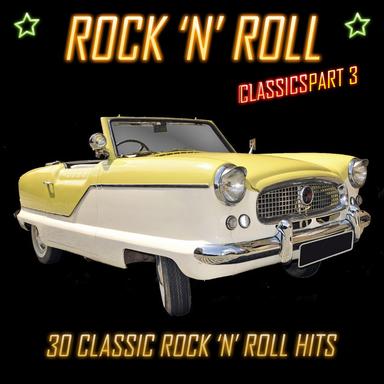 Rock 'N' Roll Classics Pt. 3: 30 Classic Rock 'N' Roll Hits