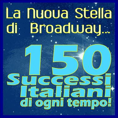La nuova stella di Broadway... 150 successi italiani di ogni tempo!