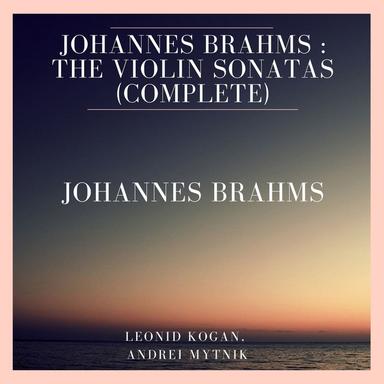 Johannes Brahms : The Violin Sonatas (Complete)