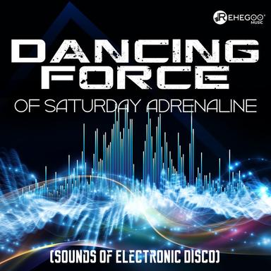 Dancing Force of Saturday Adrenaline (Sounds of Electronic Disco)