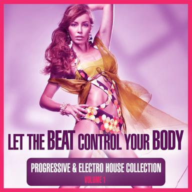 Let the Beat Control Your Body, Vol. 1 (Progressive & Electro House Collection)