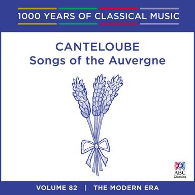 Canteloube: Songs Of The Auvergne (1000 Years Of Classical Music, Vol. 82)