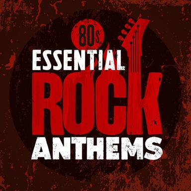 80's Essential Rock Anthems