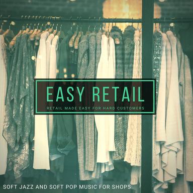 Easy Retail - Retail Made Easy for Hard Customers (Soft Jazz and Soft Pop Music for Shops)