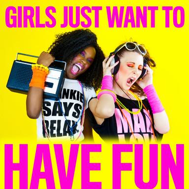Girls Just Want To Have Fun