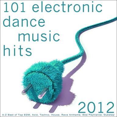 101 Electronic Dance Music Hits 2012 (A-Z Best of Top Edm, Acid, Techno, House, Rave Anthems, Goa Psytrance, Dubstep)