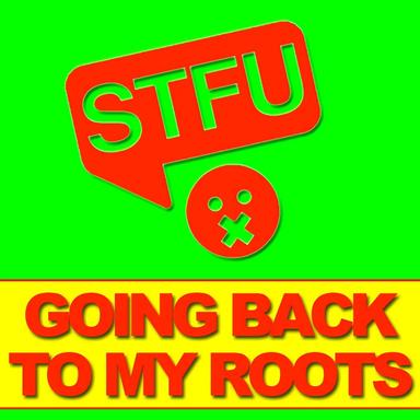 Going Back to My Roots - Stfu Edit