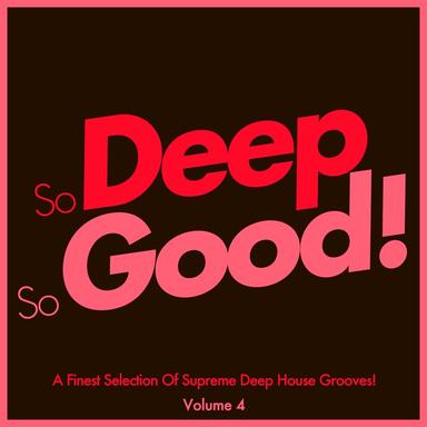 So Deep, so Good! - A Finest Selection of Supreme Deep House Grooves-, Vol. 4